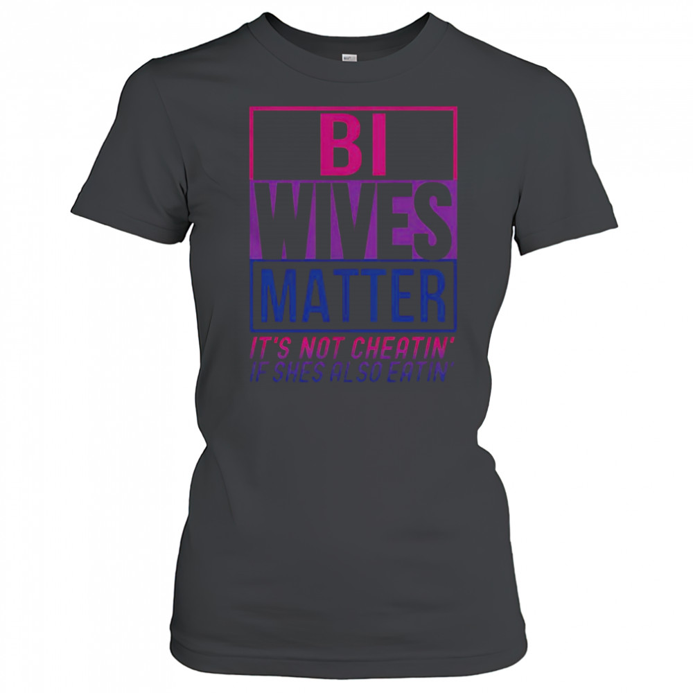 Bi Wives Matter It’s Not Cheating’ If She Is Also Eatin’ T-Shirt Women's T-shirt