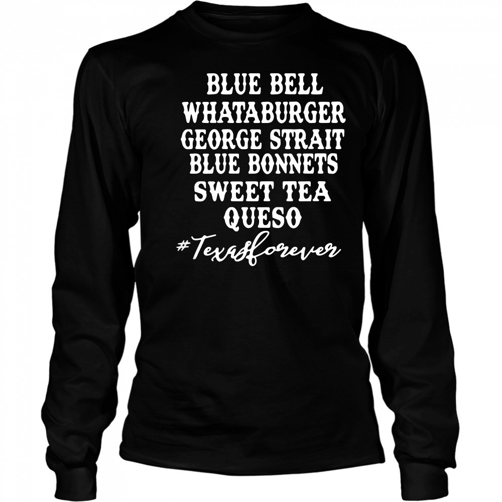 Blue bell Whataburger George strait bluebonnet sweet tea Queso shirt Long Sleeved