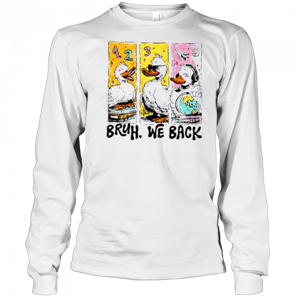 Bruh We Back Silly Goose Back to School shirt Long Sleeved