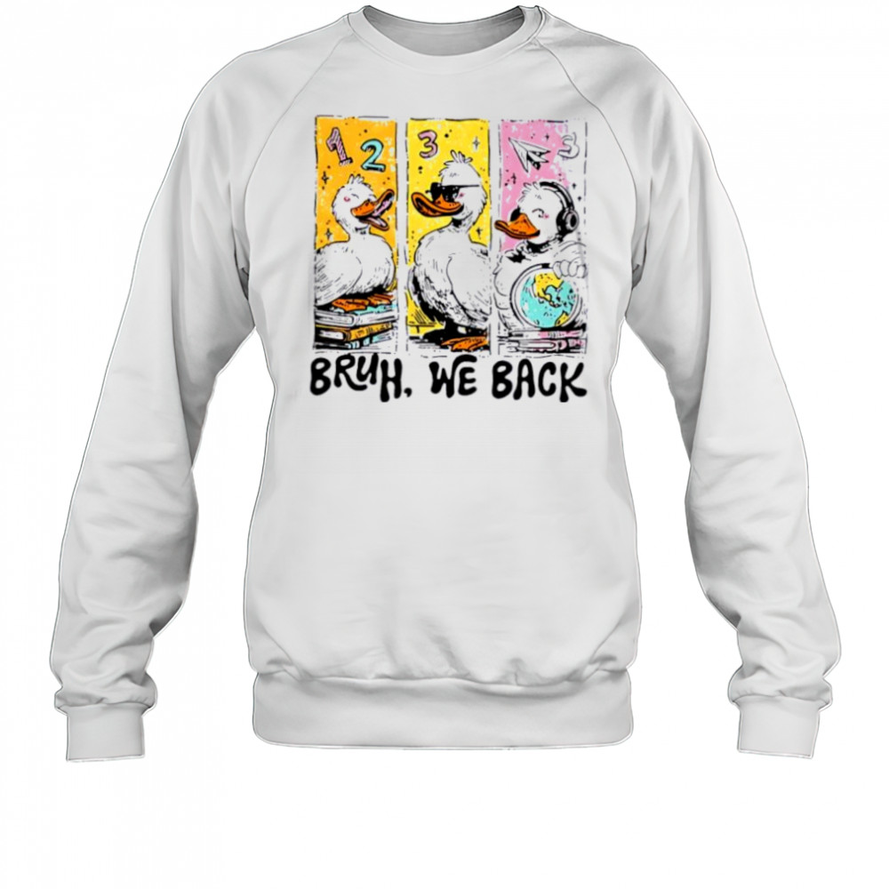 Bruh We Back Silly Goose Back to School shirt Sweatshirt