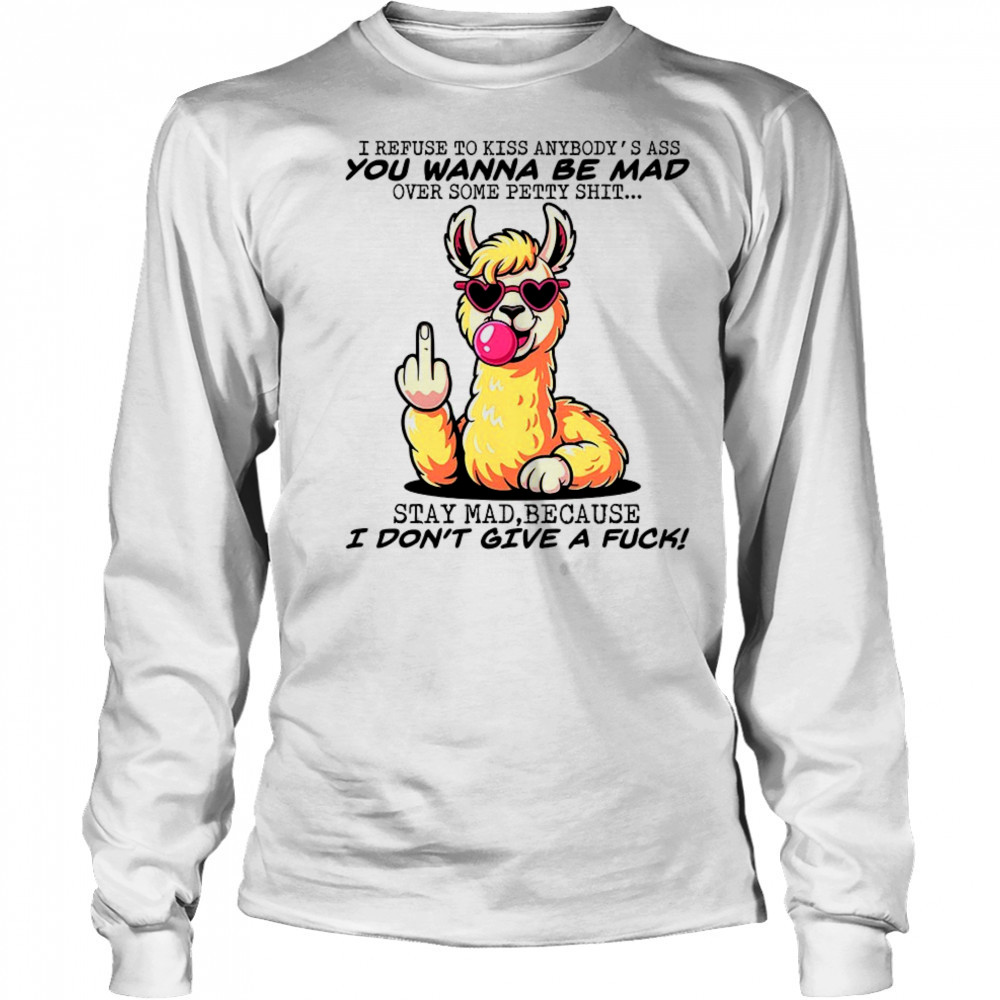 Camel I refuse to kiss anybody’s ass you wanna be mad shirt Long Sleeved