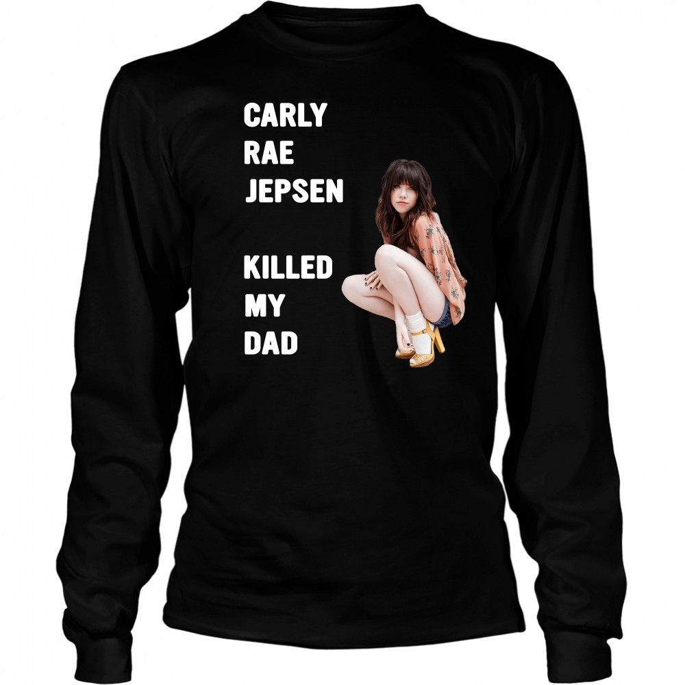 Carly rae jepsen killed my Dad shirt Long Sleeved