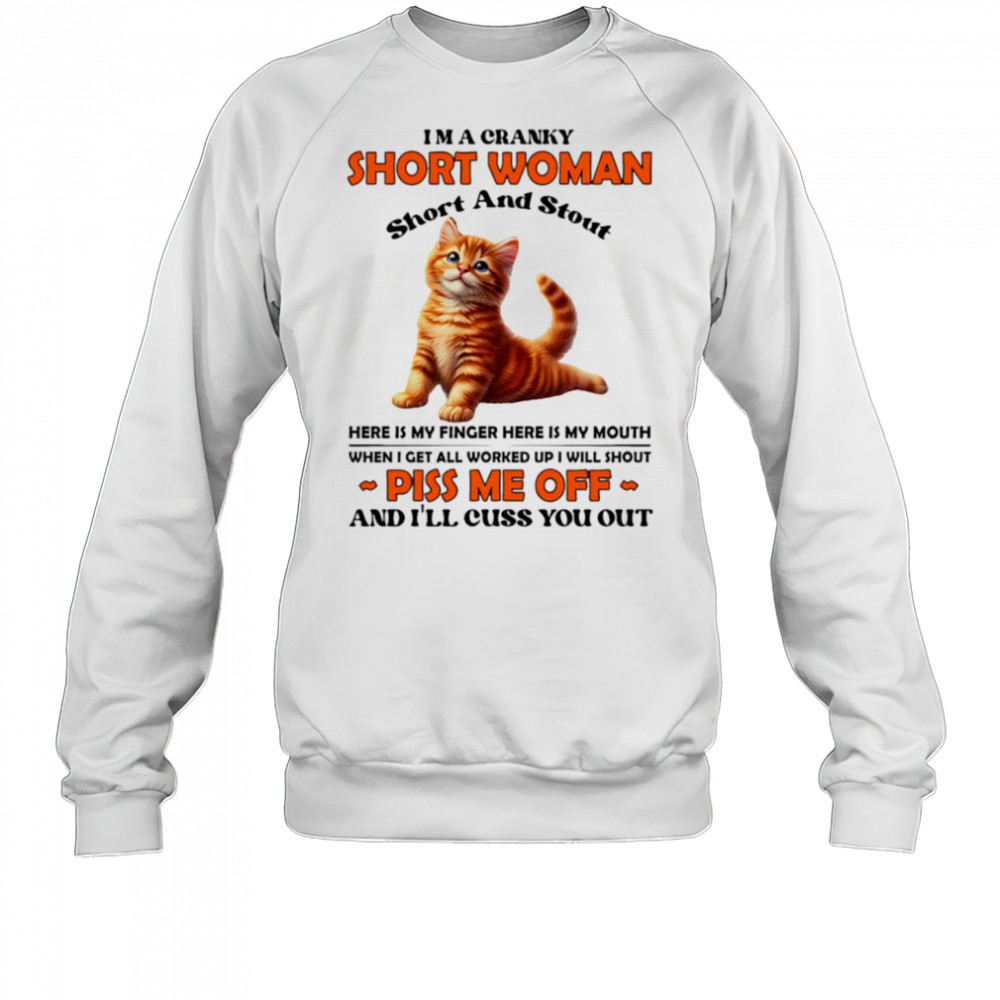 Cat I’m a cranky short woman short and stout here is my finger here is my mouth shirt Sweatshirt