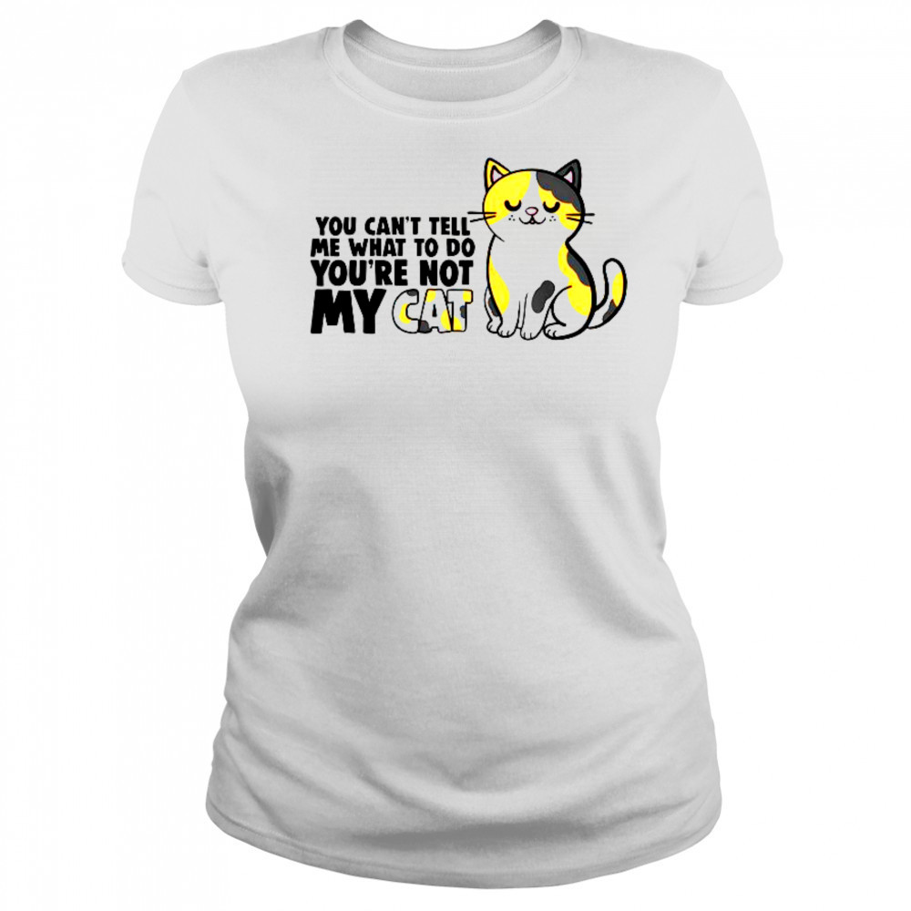 Cat You Can’t Tell Me What To Do You’re Not My Cat T-Shirt Women's T-shirt