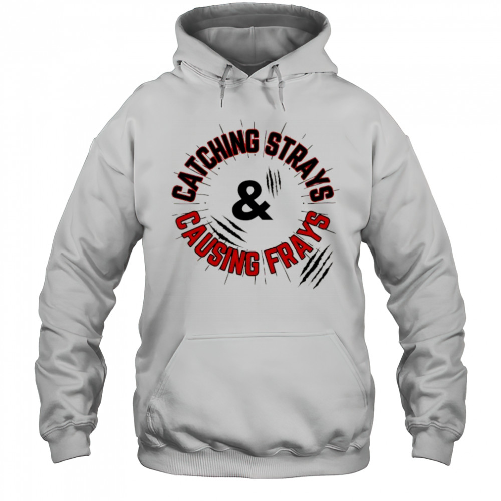 Catching Strays and causing frays shirt Hoodie