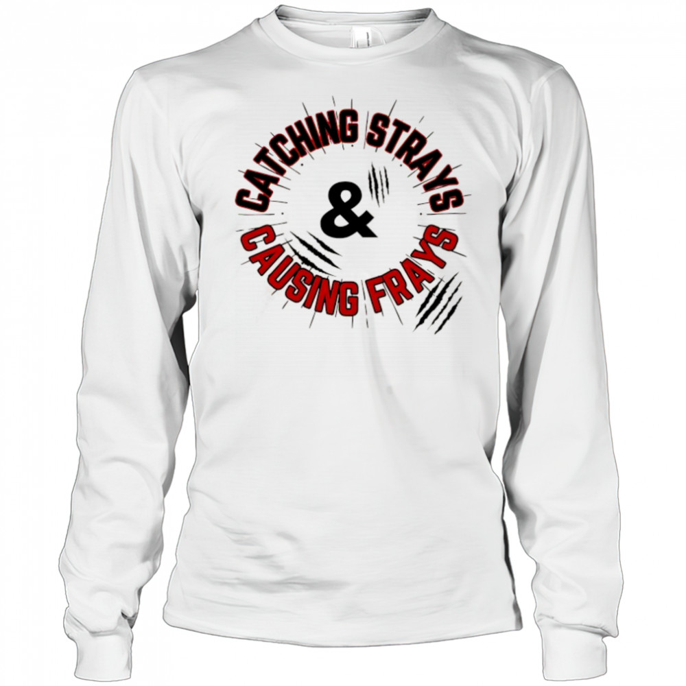 Catching Strays and causing frays shirt Long Sleeved