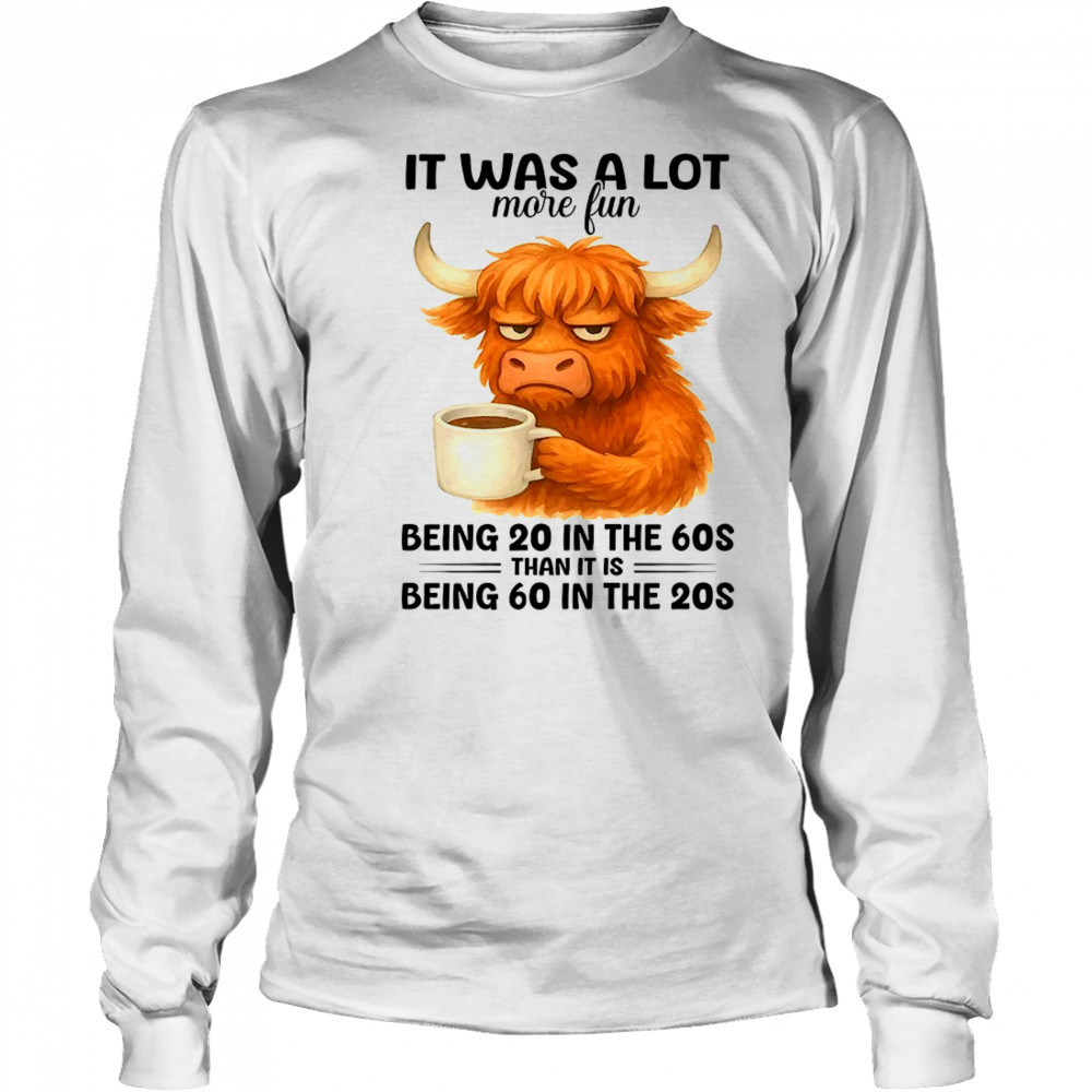 Cow it was a lot more fun being 20 in the 70s shirt Long Sleeved