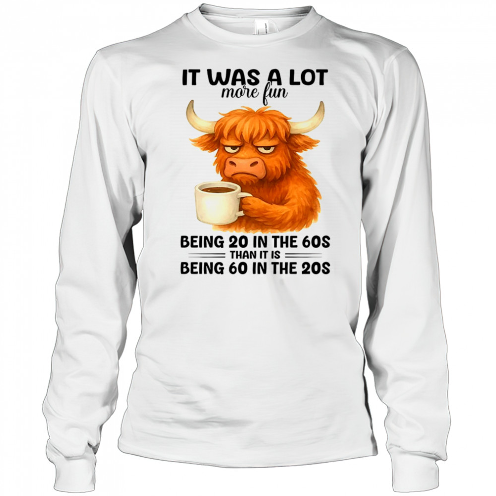 Cow it was a lot more fun being 20 in the 70s shirt Long Sleeved