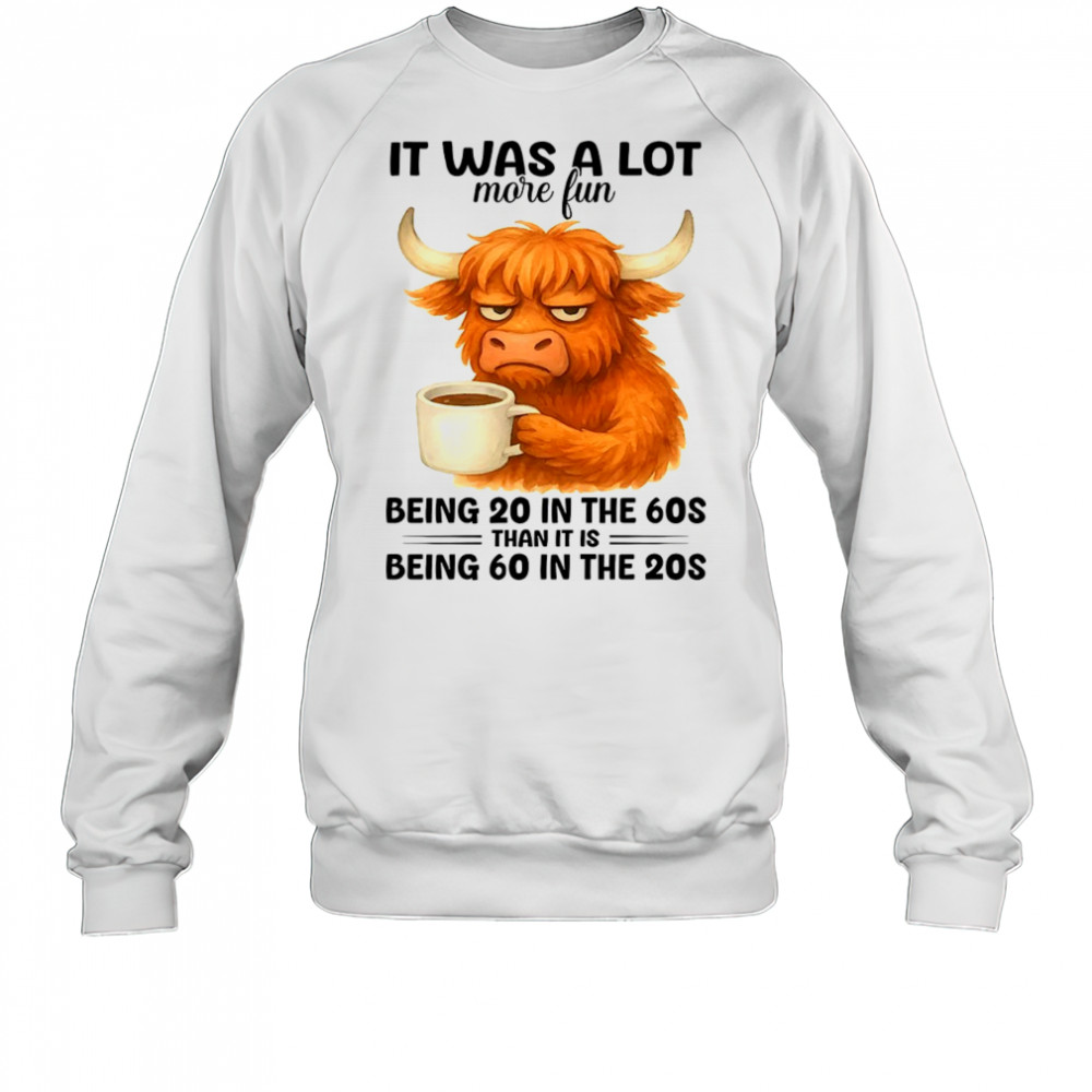 Cow it was a lot more fun being 20 in the 70s shirt Sweatshirt
