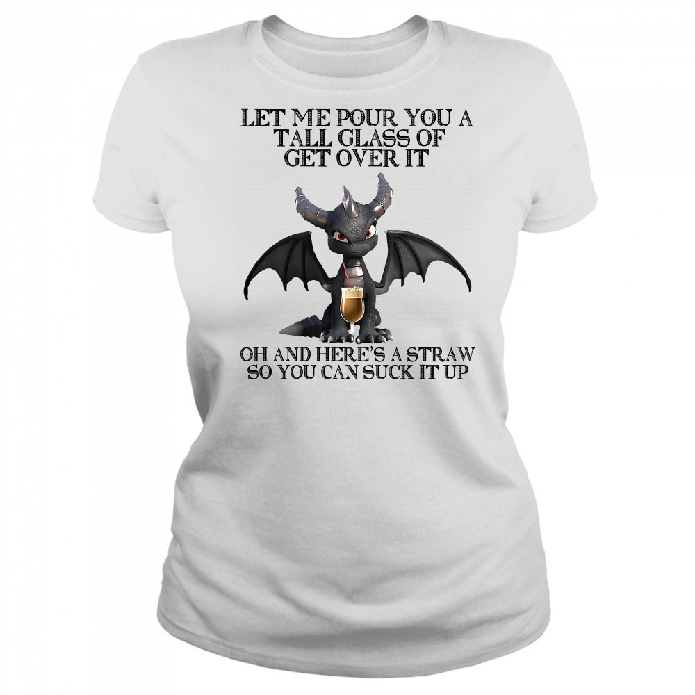 Dark Spyro let me pour You a tall glass of get over it oh and here’s a straw so You can suck it up shirt Women's T-shirt