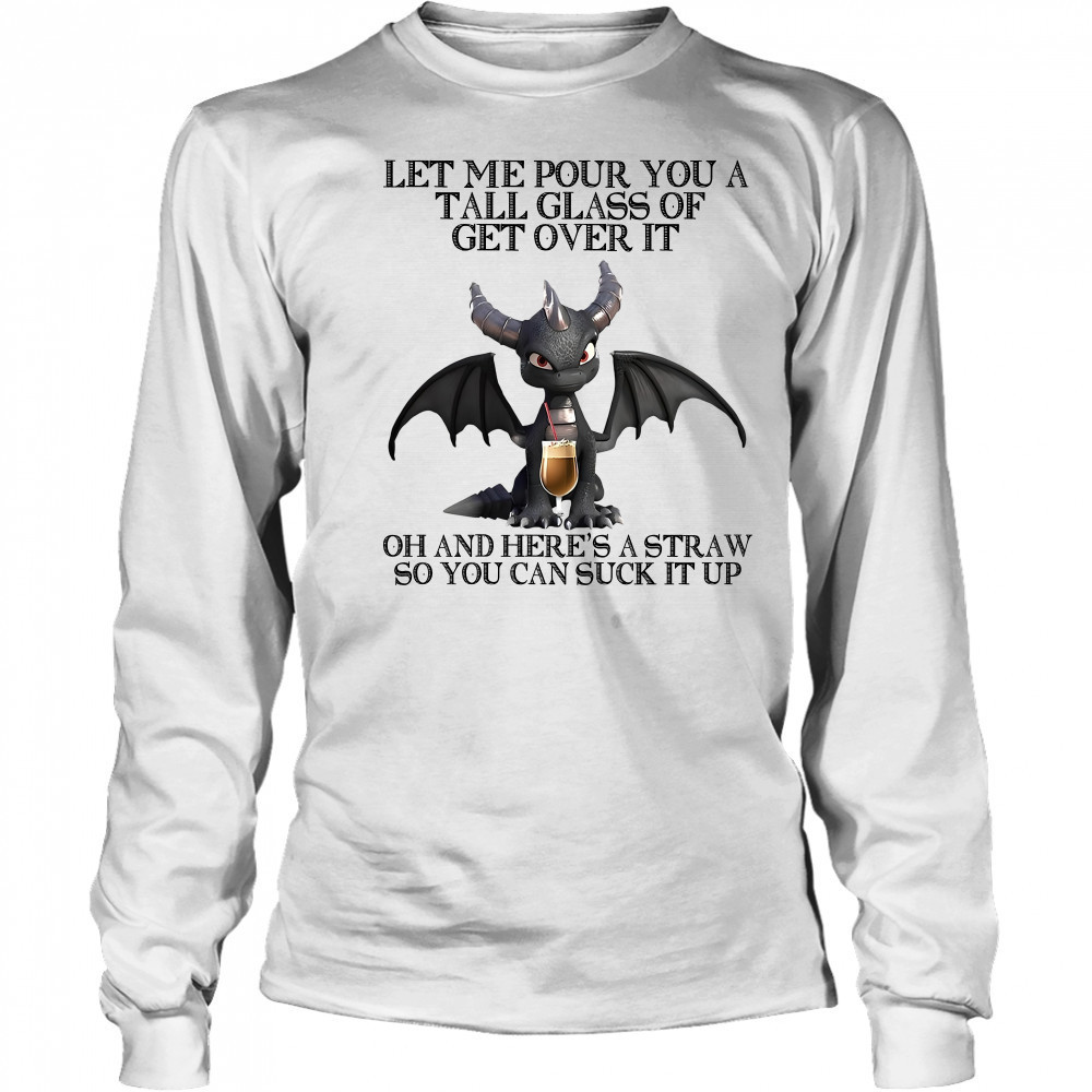 Dark Spyro let me pour You a tall glass of get over it oh and here’s a straw so You can suck it up shirt Long Sleeved