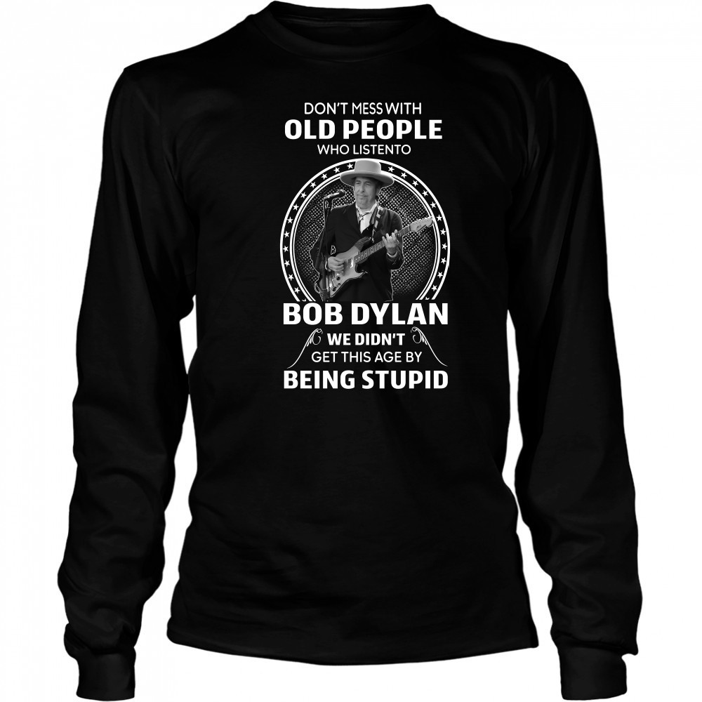Don’t Mess with old people who listen to Bob Dylan shirt Long Sleeved
