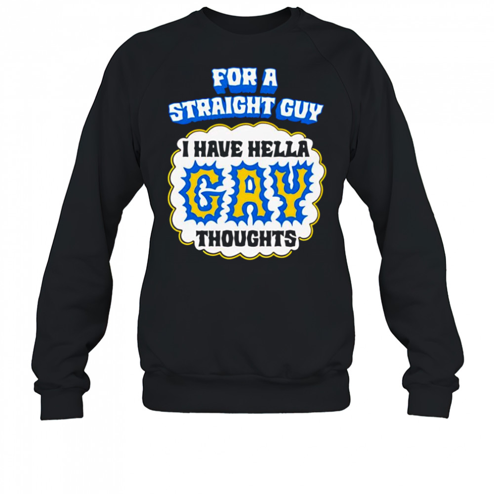 For A Straight Guy I Have Hella Gay Thoughts shirt Sweatshirt