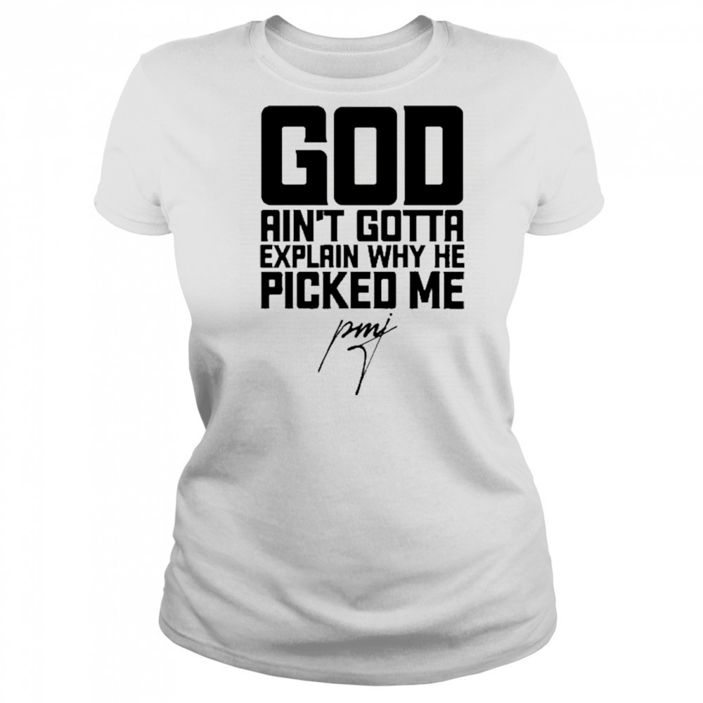 God Ain’t Gotta Explain Why He Picked Me T-Shirt Women's T-shirt