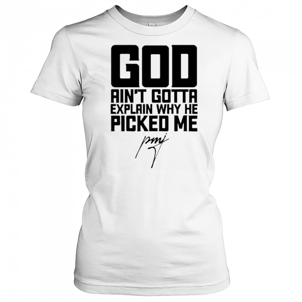 God Ain’t Gotta Explain Why He Picked Me T-Shirt Women's T-shirt