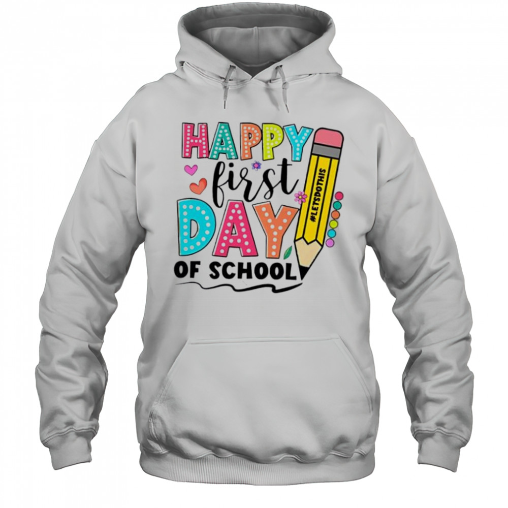 Happy First Day Of School Shirt For Back To School shirt Hoodie