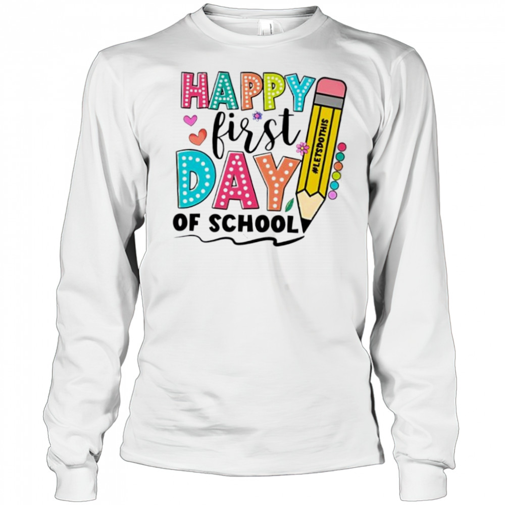 Happy First Day Of School Shirt For Back To School shirt Long Sleeved