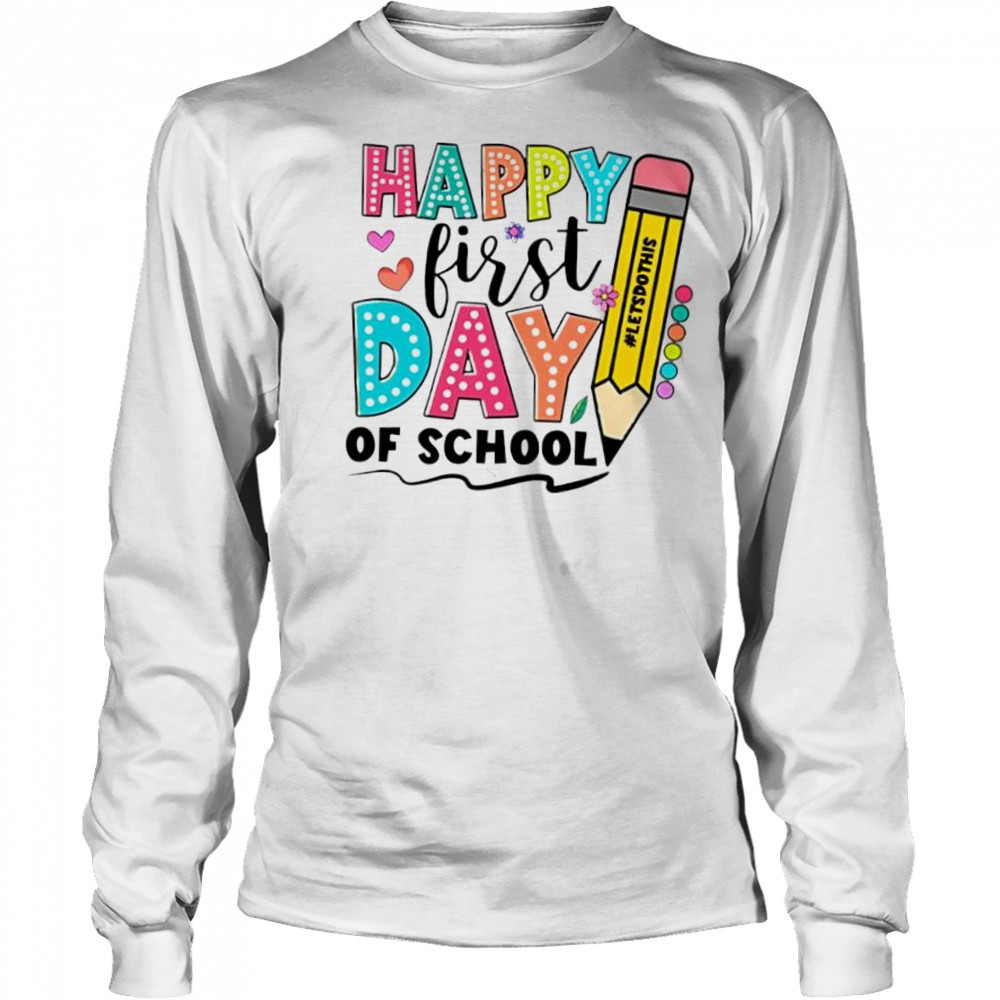 Happy First Day Of School Shirt For Back To School shirt Long Sleeved