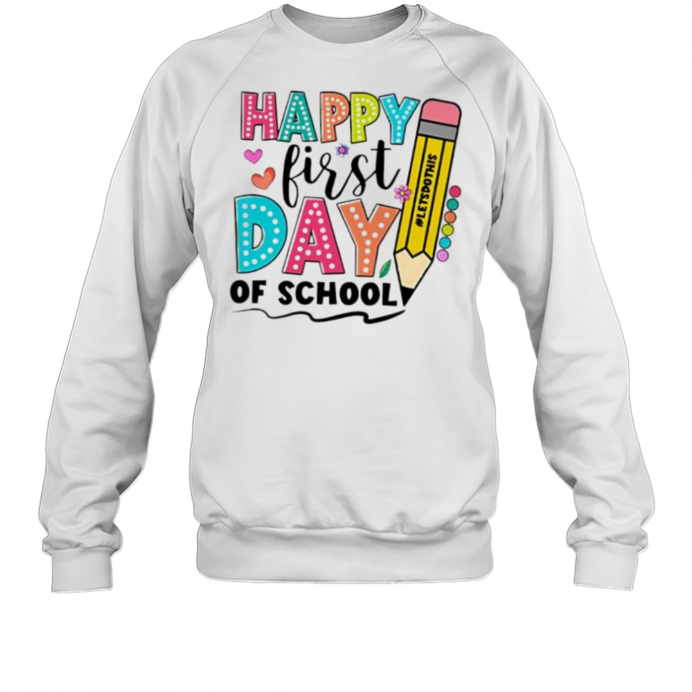 Happy First Day Of School Shirt For Back To School shirt Sweatshirt