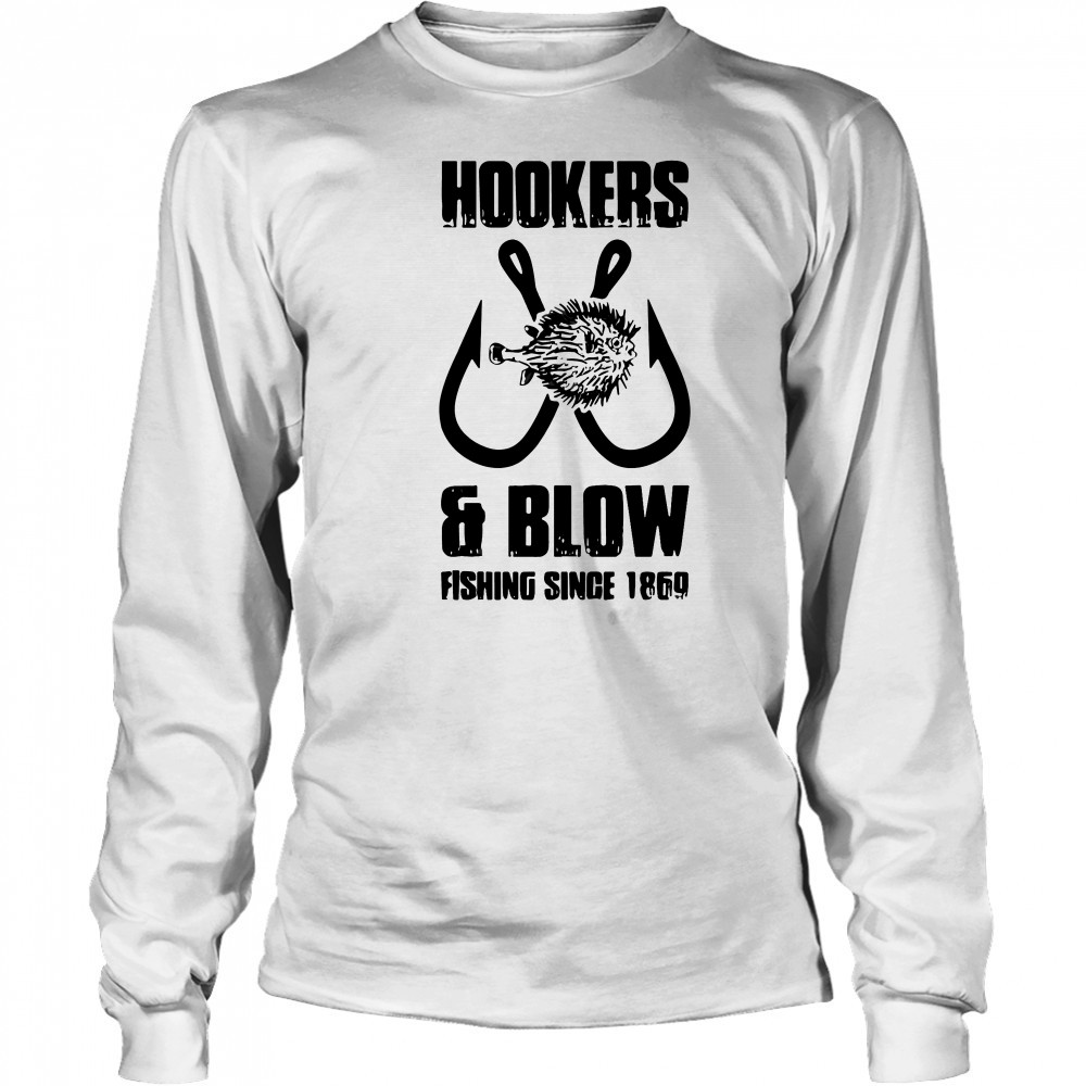 Hooker and blow fishing since 1869 T-Shirt Long Sleeved