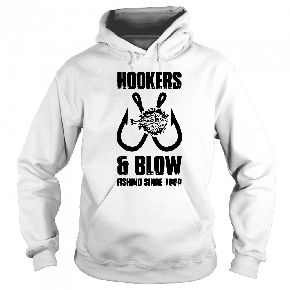 Hooker and blow fishing since 1869 T-Shirt Sweatshirt