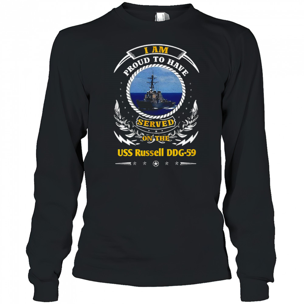 I am proud to have served on the USS Russell DDG-59 shirt Long Sleeved