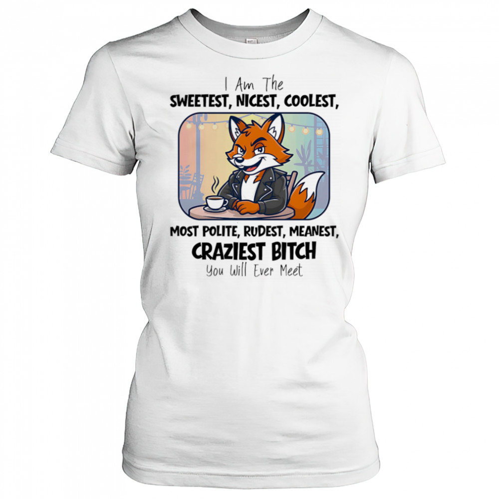 I am the sweetest nicest coolest most polite rudest meanest craziest bitch you will ever meet shirt Women's T-shirt
