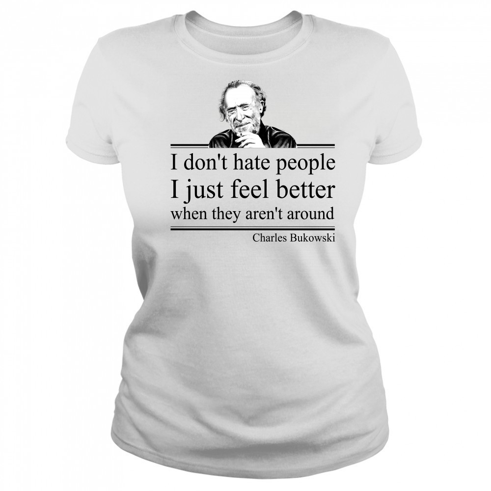 I Don'T Hate People I Just Feel Better When They Aren'T Around Charles Bukowski Shirt Women's T-shirt