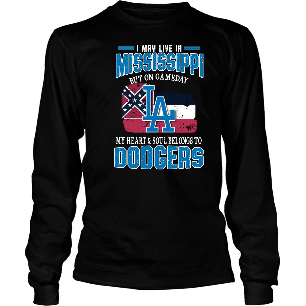 I May Live In Mississippi But On Gameday My Heart And Soul Belongs To Dodgers T-Shirt Long Sleeved