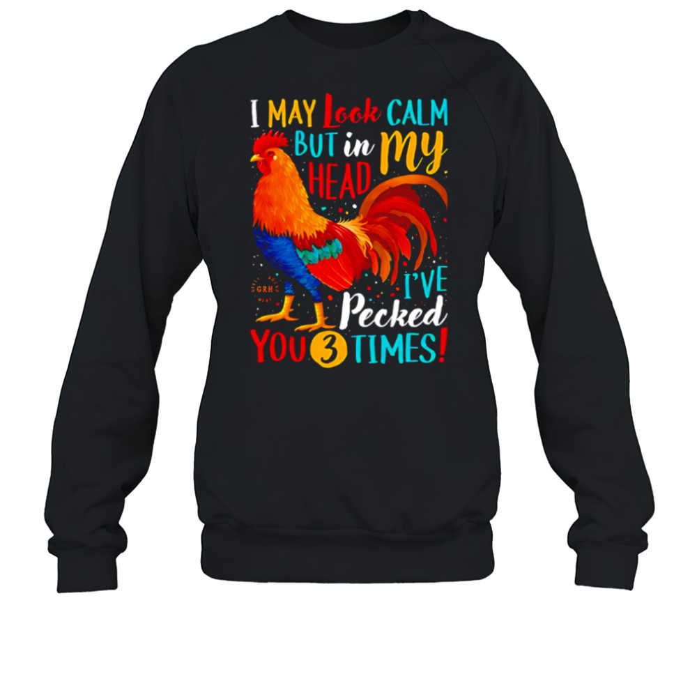 I May Look Calm But In My Head I’ve Pecked You 3 Times shirt Sweatshirt