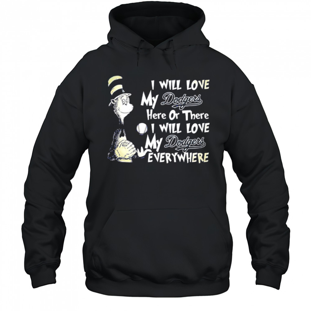 I Will Love My Dodger’s Here Or There I Will Love My Dodgers Everywhere shirt Hoodie