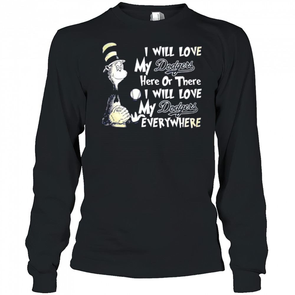I Will Love My Dodger’s Here Or There I Will Love My Dodgers Everywhere shirt Long Sleeved