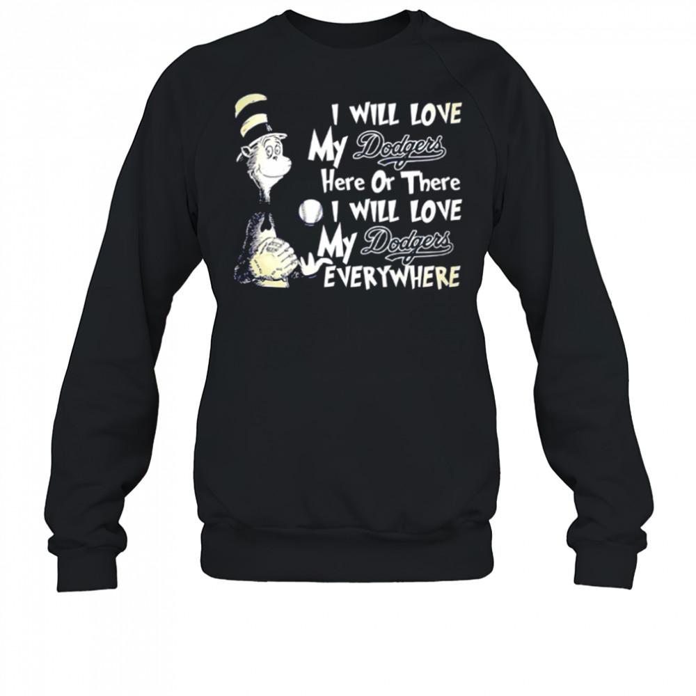 I Will Love My Dodger’s Here Or There I Will Love My Dodgers Everywhere shirt Sweatshirt