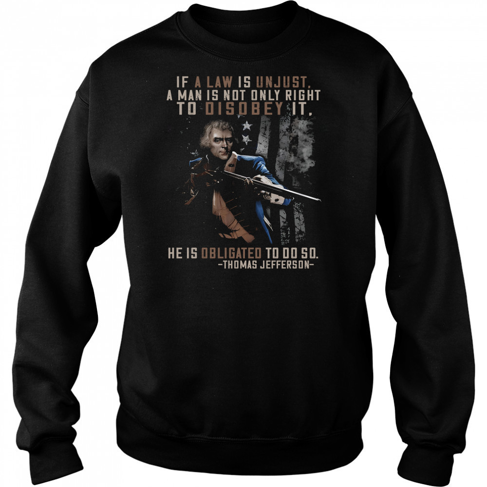 If a law is unjust a man is not only right to disobey it he is obligated to do so thomas jefferson shirt Hoodie