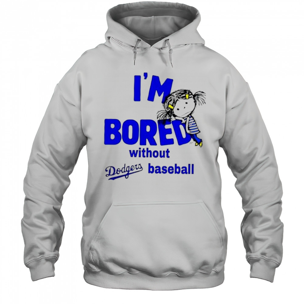 I’m Bored Without Dodgers Baseball shirt Hoodie