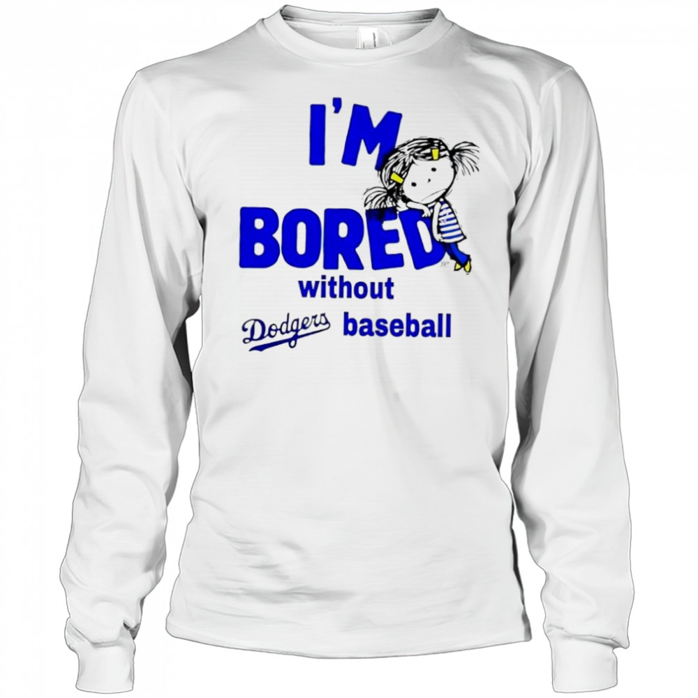 I’m Bored Without Dodgers Baseball shirt Long Sleeved