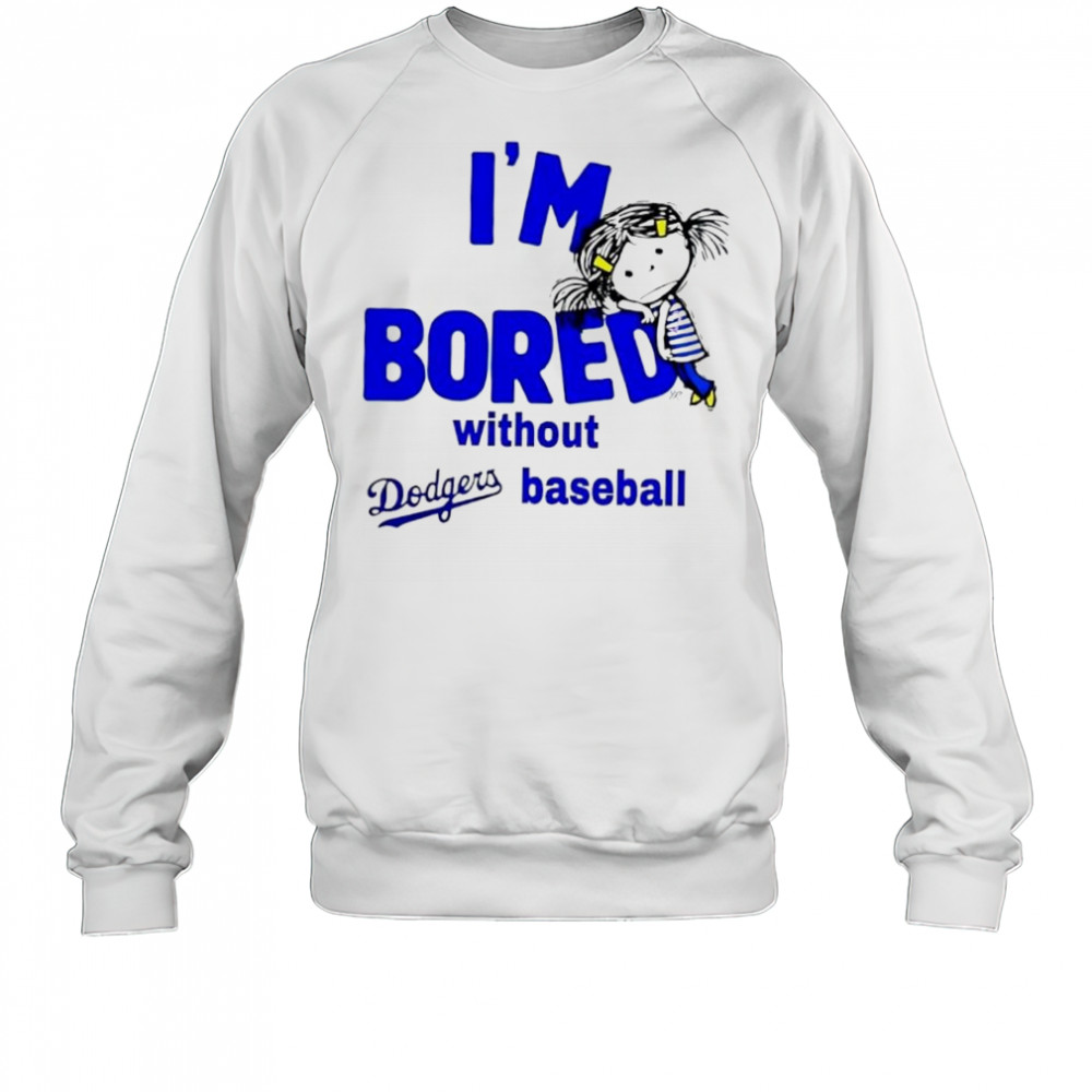I’m Bored Without Dodgers Baseball shirt Sweatshirt