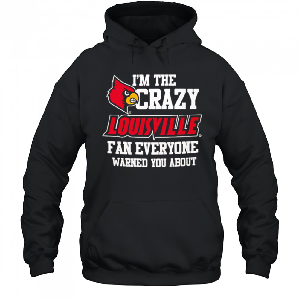 I’m The Crazy Louisville Fan Everyone Warned You About shirt Hoodie