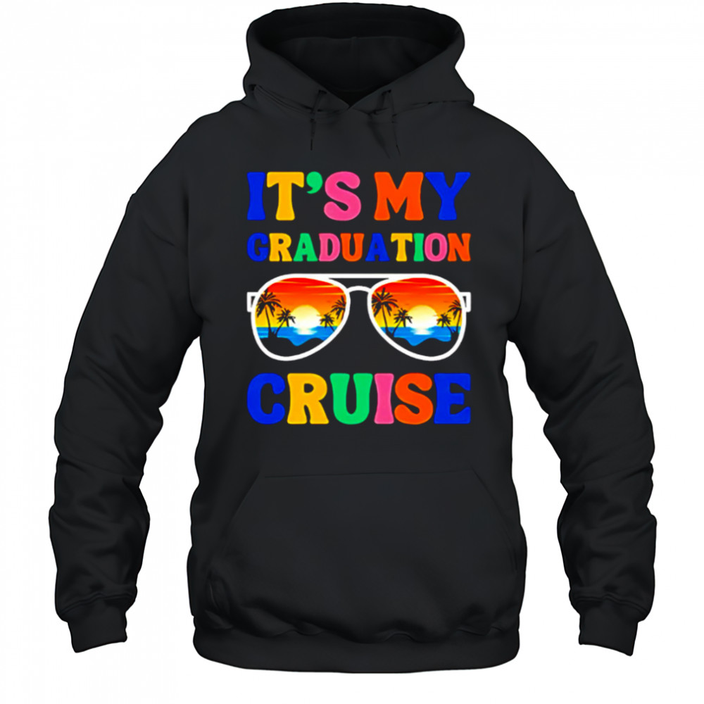 It’s My Graduation Cruise shirt Hoodie
