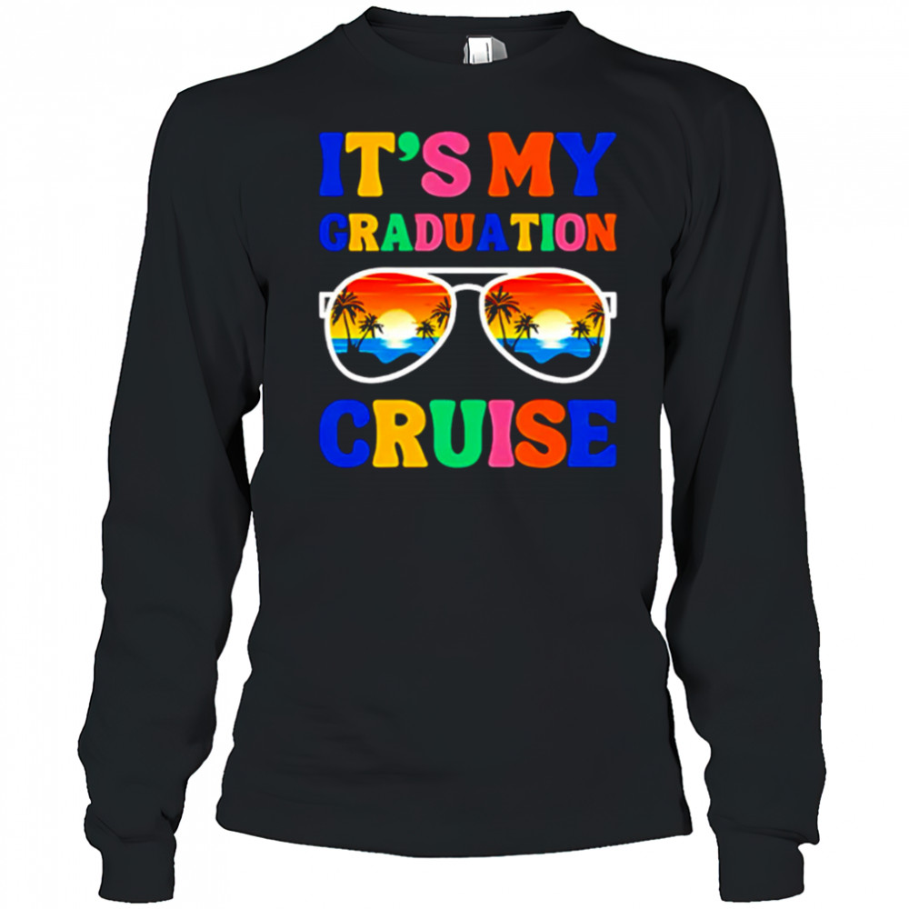 It’s My Graduation Cruise shirt Long Sleeved