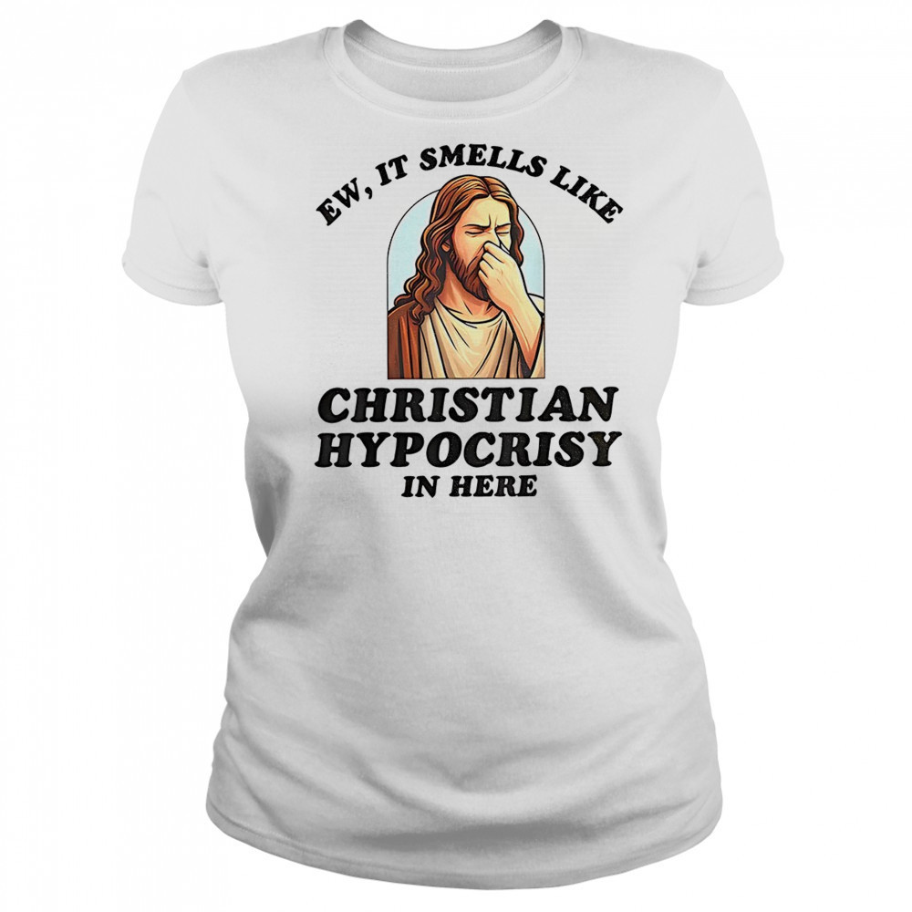 Jesus ew it smells like christian hypocrisy in here shirt Women's T-shirt