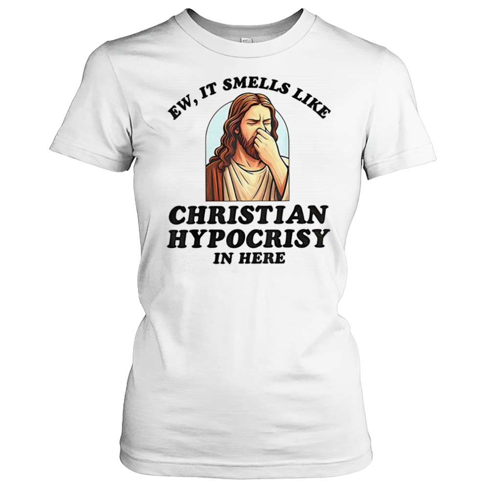 Jesus ew it smells like christian hypocrisy in here shirt Women's T-shirt