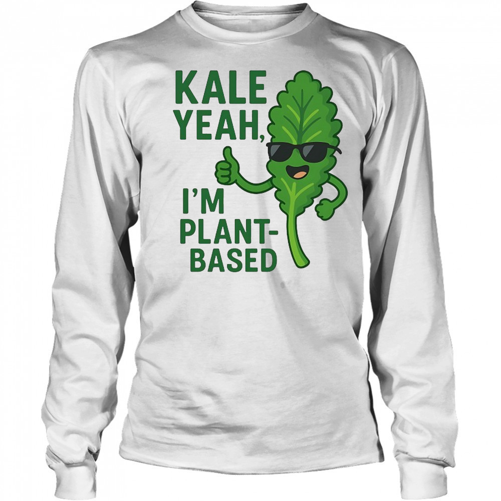 Kale Yeah I’m plant-based shirt Long Sleeved