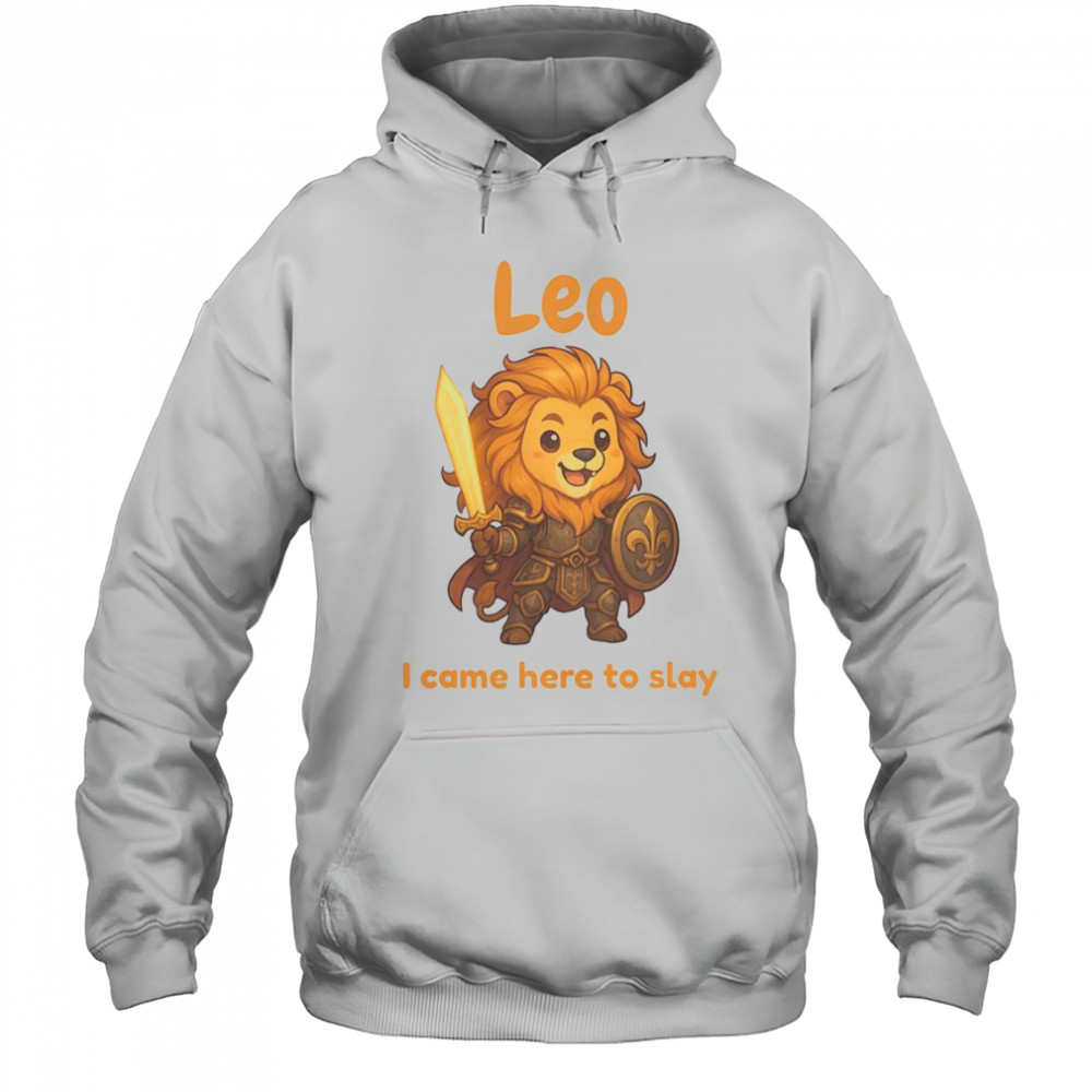 Leo The Fighter I Came Here To Slay T-Shirt Hoodie