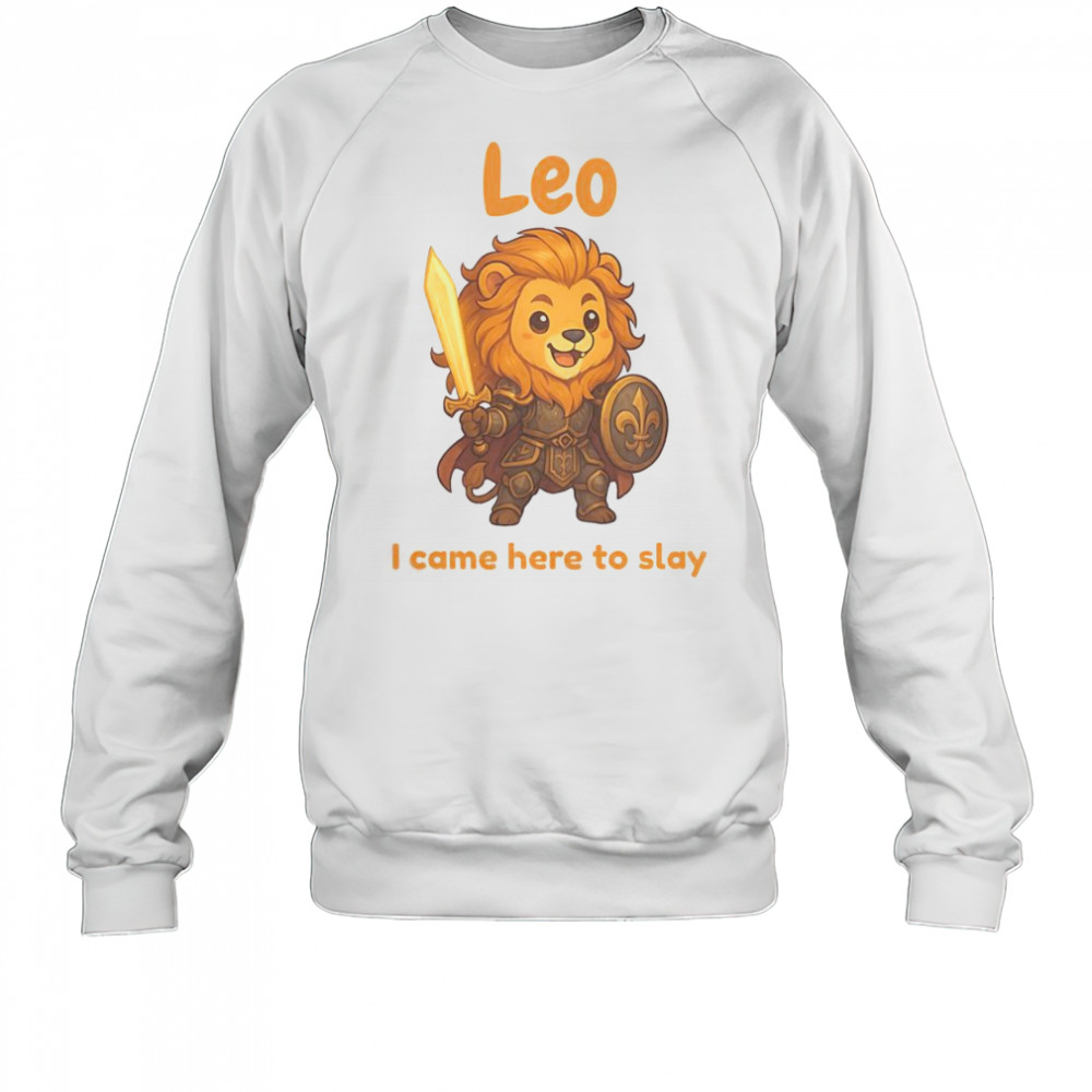 Leo The Fighter I Came Here To Slay T-Shirt Sweatshirt