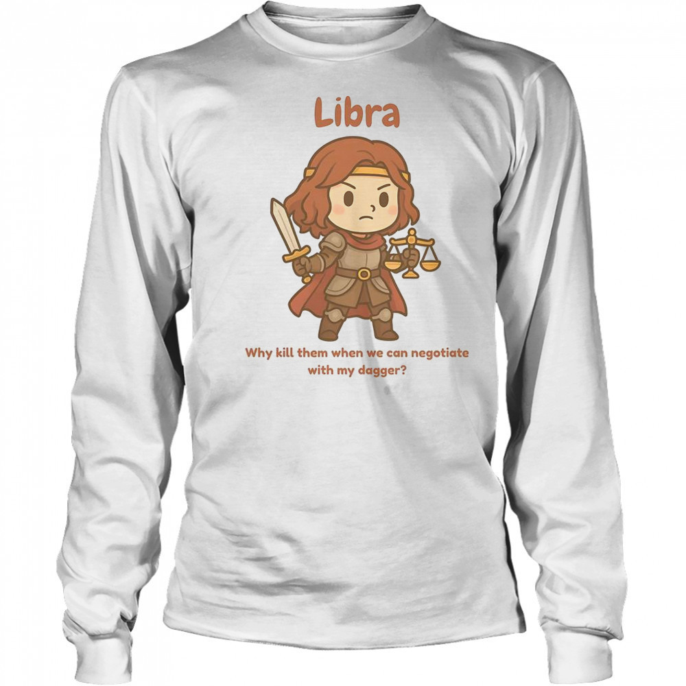 Libra The Fighter Why Kill Them When We Can Negotiate With My Dagger T-Shirt Long Sleeved
