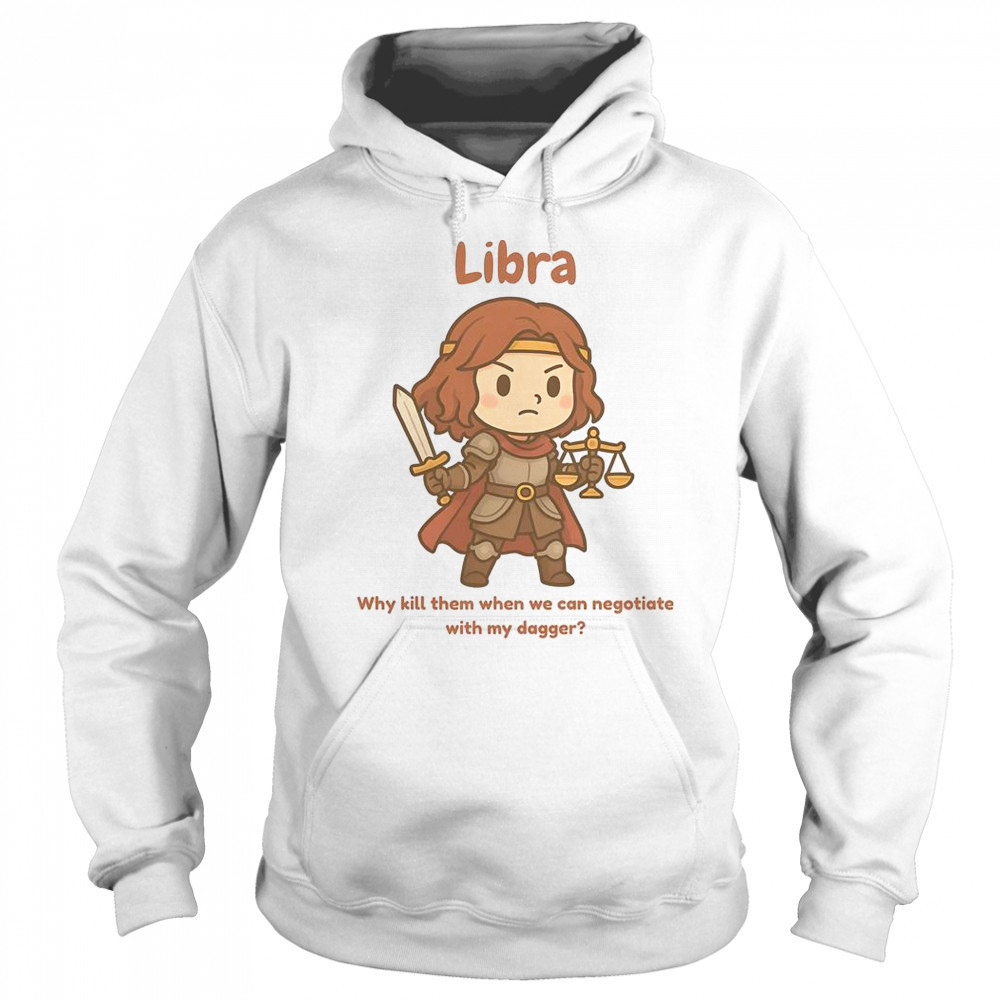Libra The Fighter Why Kill Them When We Can Negotiate With My Dagger T-Shirt Sweatshirt