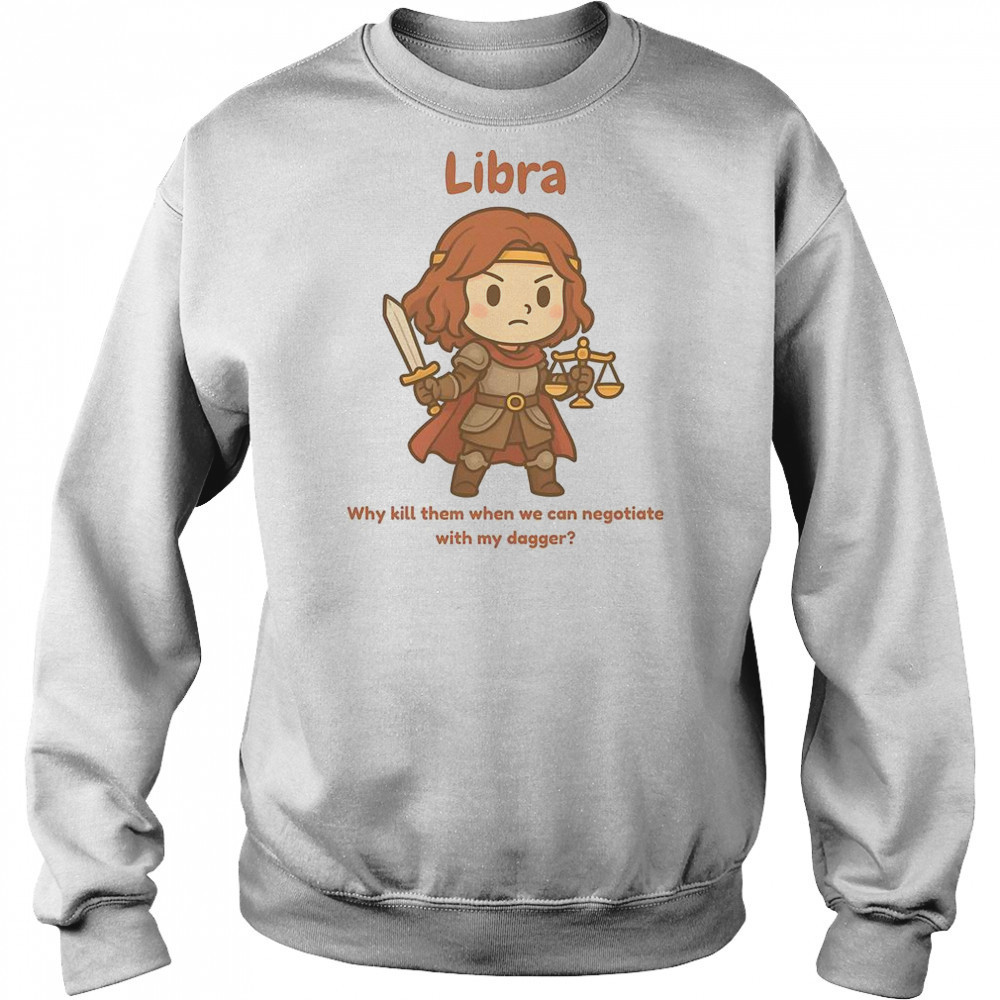 Libra The Fighter Why Kill Them When We Can Negotiate With My Dagger T-Shirt Hoodie