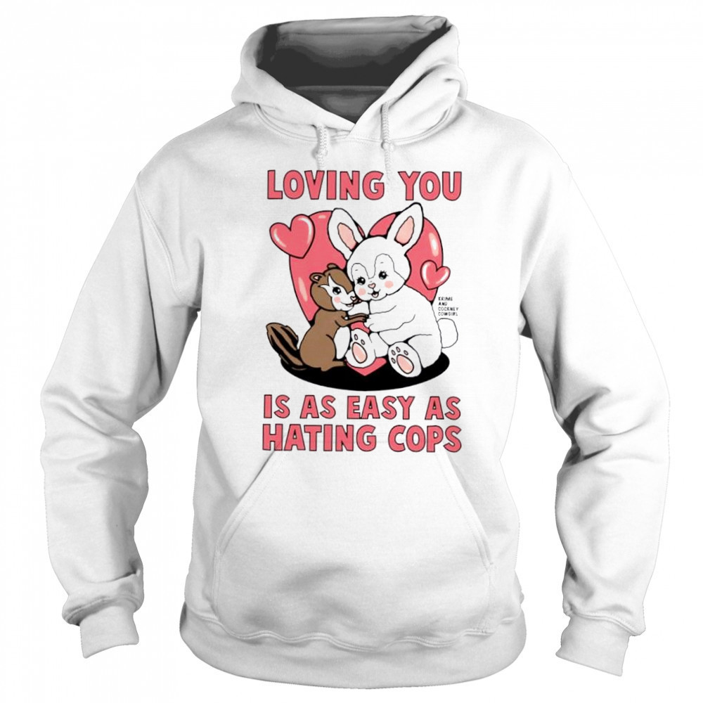 Loving You Is As Easy As Hating Cops shirt Sweatshirt