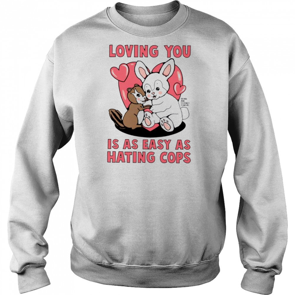 Loving You Is As Easy As Hating Cops shirt Hoodie